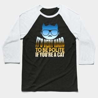 It's Very Hard To Be Polite If You're A Cat Baseball T-Shirt